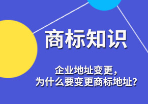 企业地址变更，为什么要变更商标地址？